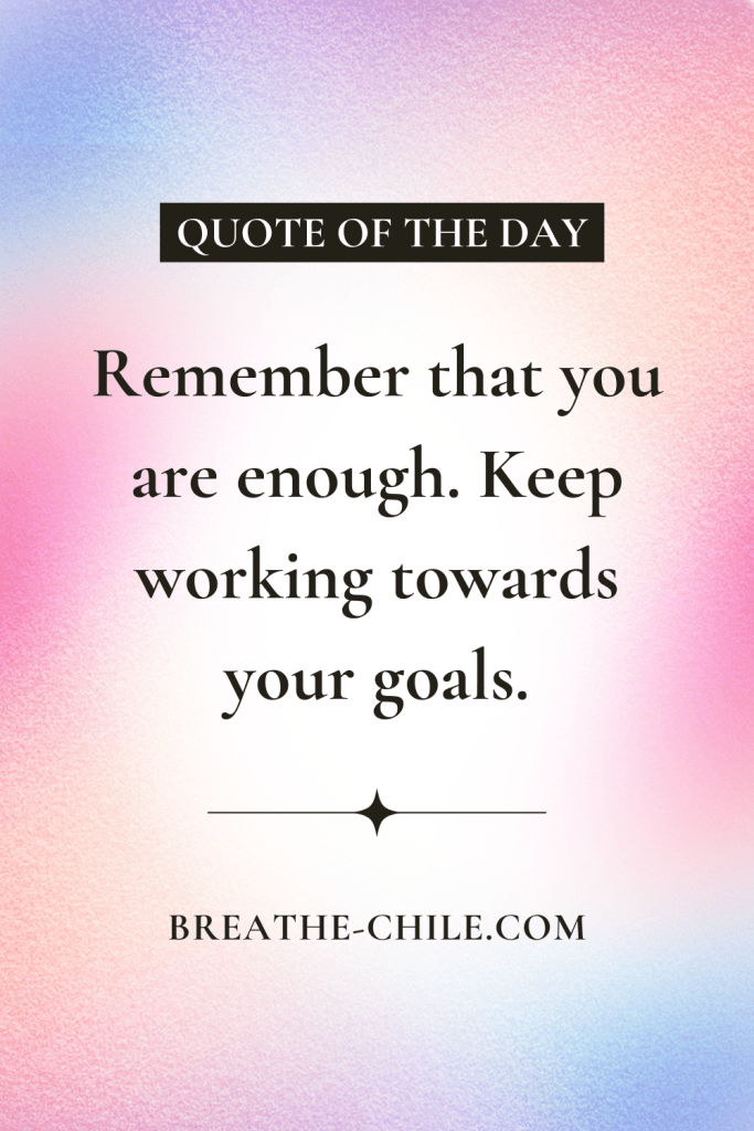 Tip to Stay Motivated: Remember that you are enough. Keep working towards your goals.