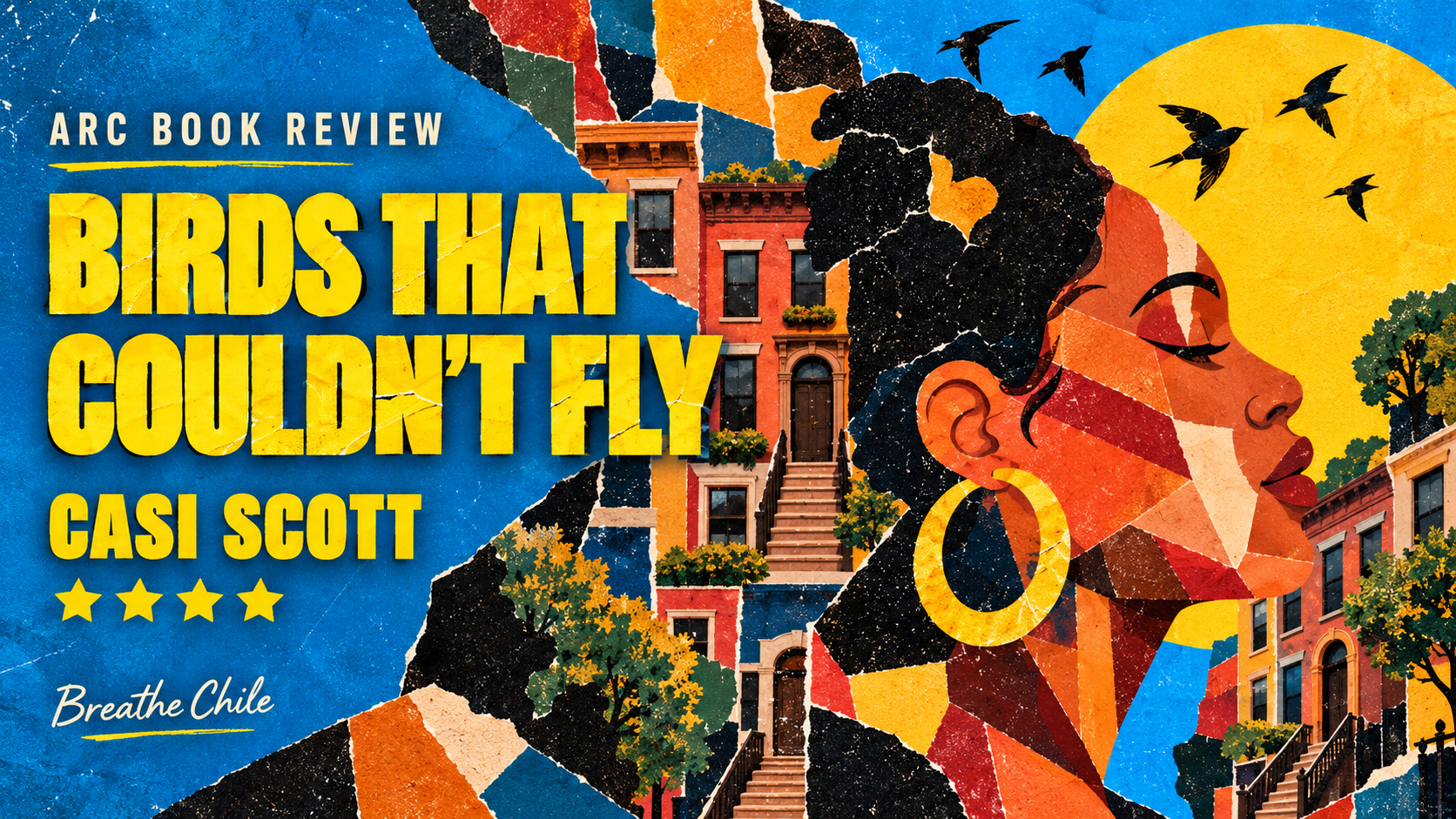 Alt text: Colorful collage of a Black woman, brownstones, and flying birds, with text announcing Breathe Chile’s four-star ARC review of Birds That Couldn’t Fly by Casi Scott.